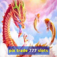 pix trade 777 slots